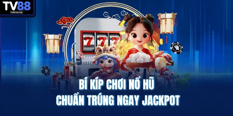 Bí kíp chơi nổ hũ chuẩn trúng ngay jackpot