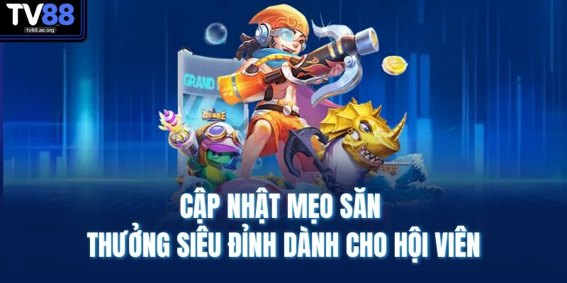 Bắn Cá TV88 3 Cập nhật mẹo săn thưởng siêu đỉnh dành cho hội viên
