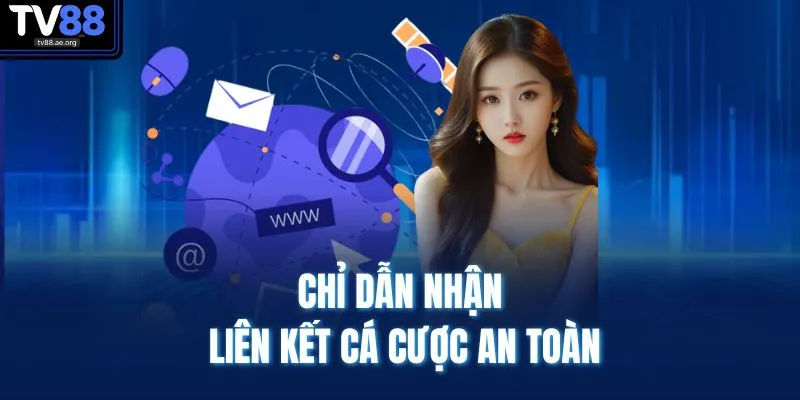 Chỉ dẫn nhận liên kết cá cược an toàn