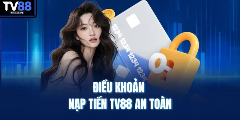 Điều khoản nạp tiền TV88 an toàn