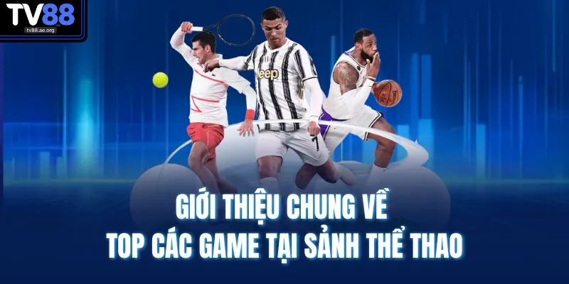 Thể Thao TV88 2 Giới thiệu chung về top các game tại sảnh thể thao
