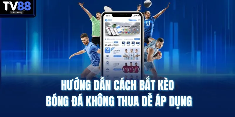 Hướng dẫn cách bắt kèo bóng đá không thua dễ áp dụng