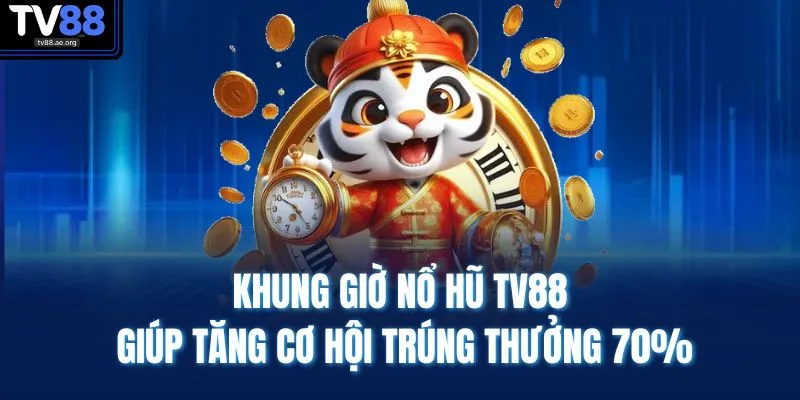 Khung Giờ Nổ Hũ TV88 Giúp Tăng Cơ Hội Trúng Thưởng 70%