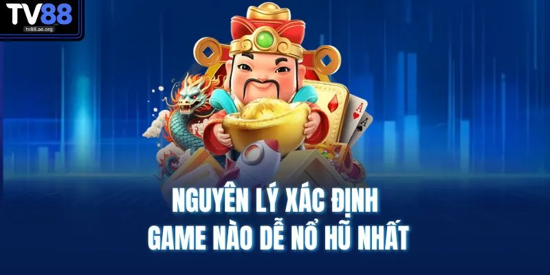 Game Nào Dễ Nổ Hũ Nhất TV88 | Cẩm Nang Trúng Thưởng Lớn 2 Nguyên lý xác định game nào dễ nổ hũ nhất