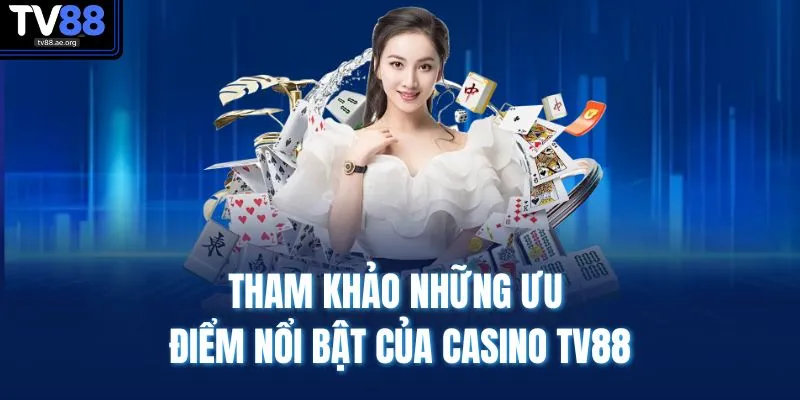 Casino TV88 1 Tham khảo những ưu điểm nổi bật của casino TV88