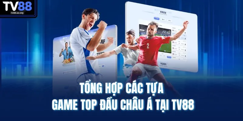 Thể Thao TV88 4 Tổng hợp các tựa game top đầu Châu Á tại TV88