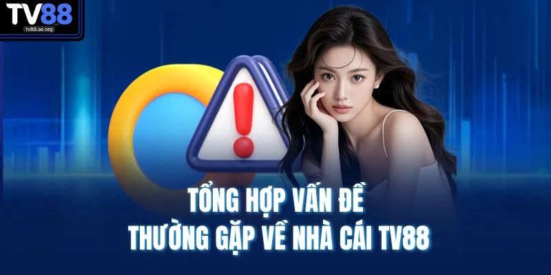 Tổng hợp vấn đề thường gặp về nhà cái TV88