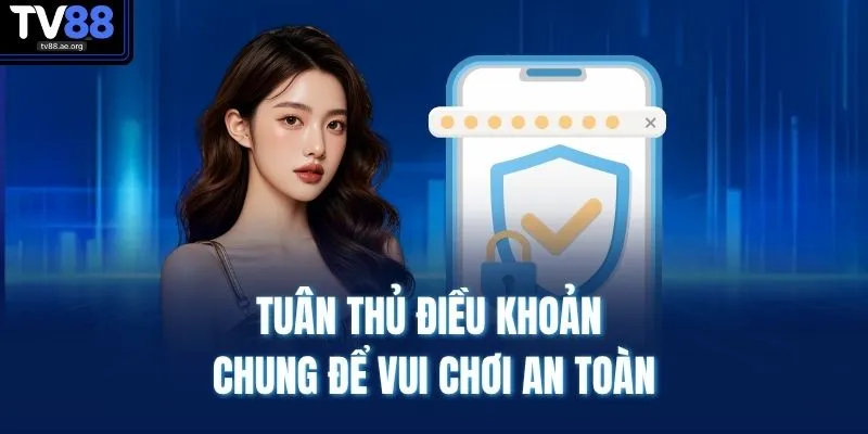 Quyền Riêng Tư Và Bảo Mật 2 Tuân thủ điều khoản chung để vui chơi an toàn